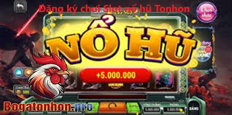 Đăng ký chơi Slot nổ hũ Tonhon Đăng ký chơi Slot nổ hũ Tonhon